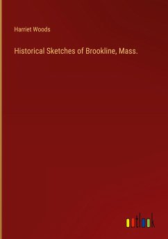 Historical Sketches of Brookline, Mass. - Woods, Harriet