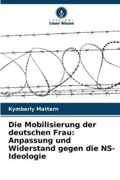 Die Mobilisierung der deutschen Frau: Anpassung und Widerstand gegen die NS-Ideologie - Mattern, Kymberly