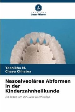 Nasoalveoläres Abformen in der Kinderzahnheilkunde - M., Yashikha;Chhabra, Chaya