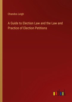 A Guide to Election Law and the Law and Practice of Election Petitions - Leigh, Chandos