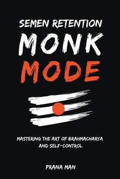 Semen Retention Monk Mode-Mastering the Art of Brahmacharya and Self-Control - Man, Prana