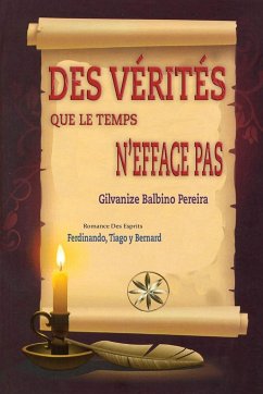 DES VÉRITÉS QUE LE TEMPS N'EFFACE PAS - Balbino Pereira, Gilvanize; Ferdinando Et Tiago, Par Le Sprits; Bernard, Par Le Sprit