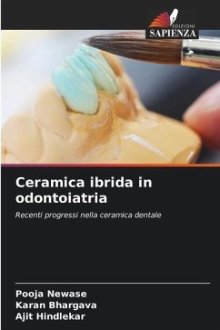 Ceramica ibrida in odontoiatria - Newase, Pooja;Bhargava, Karan;Hindlekar, Ajit
