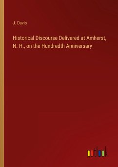 Historical Discourse Delivered at Amherst, N. H., on the Hundredth Anniversary - Davis, J.