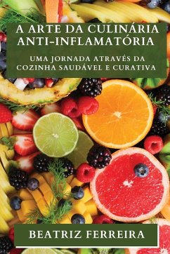 A Arte da Culinária Anti-inflamatória - Ferreira, Beatriz