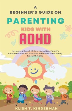 A Beginner's Guide on Parenting Kids with ADHD - Kinderman, Klish T.
