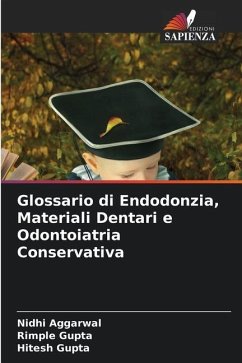 Glossario di Endodonzia, Materiali Dentari e Odontoiatria Conservativa - Aggarwal, Nidhi;Gupta, Rimple;Gupta, Hitesh