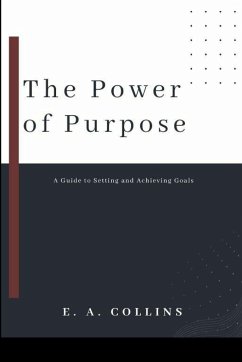 The Power of Purpose: A Guide to Setting and Achieving Goals - E. A., Collins