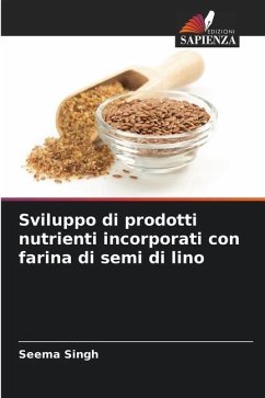 Sviluppo di prodotti nutrienti incorporati con farina di semi di lino - Singh, Seema