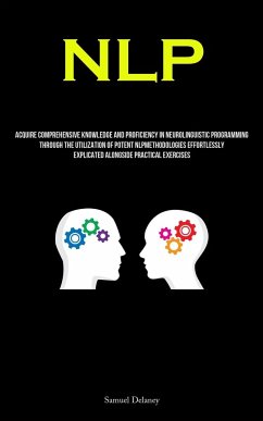 Nlp: Acquire Comprehensive Knowledge And Proficiency In Neurolinguistic Programming Through The Utilization Of Potent NLPMe - Delaney, Samuel