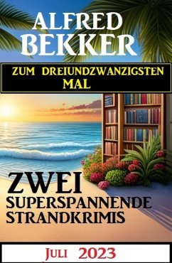 Zum dreiundzwanzigsten Mal zwei superspannende Strandkrimis Juli 2023 (eBook, ePUB) - Bekker, Alfred