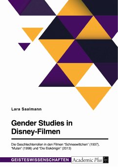 Gender Studies in Disney-Filmen. Die Geschlechterrollen in den Filmen &quote;Schneewittchen&quote; (1937), &quote;Mulan&quote; (1998) und &quote;Die Eiskönigin&quote; (2013) (eBook, PDF)