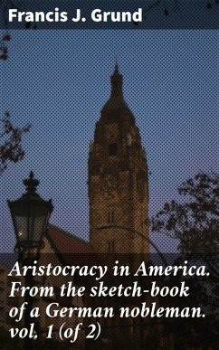 Cover Aristocracy in America. From the sketch-book of a German nobleman. vol. 1 (of 2) (eBook, ePUB)