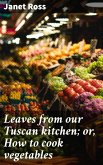 Leaves from our Tuscan kitchen; or, How to cook vegetables (eBook, ePUB)