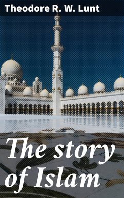 The story of Islam (eBook, ePUB) - Lunt, Theodore R. W.