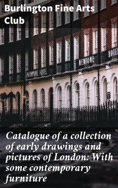 Catalogue of a collection of early drawings and pictures of London: With some contemporary furniture (eBook, ePUB) - Burlington Fine Arts Club
