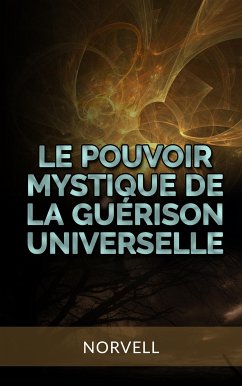 Le Pouvoir Mystique de la Guérison Universelle (Traduit) (eBook, ePUB) - Norvell