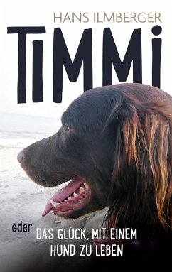 Timmi oder Das Glück, mit einem Hund zu leben - Ilmberger, Hans