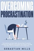 Overcoming Procrastination: End Laziness and Bad Habits, Become More Productive, Increase Your Willpower and Achieve Your Goals to Manage Your Time, Focus and Mindset to Get Things Done. (eBook, ePUB)
