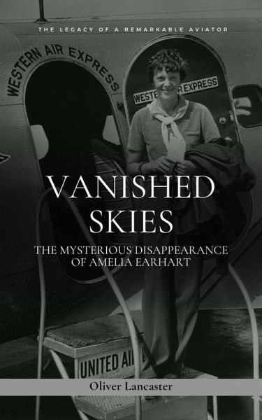 Vanished Skies: The Mysterious Disappearance of Amelia Earhart (eBook, ePUB) Vanished Skies: The Mysterious Disappearance of Amelia Earhart (eBook, ePUB)