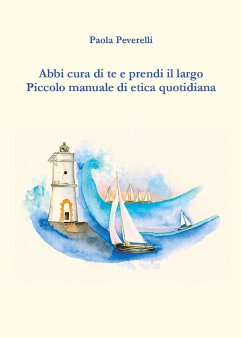 Abbi cura di te e prendi il largo. Piccolo manuale di etica quotidiana (eBook, ePUB) - Peverelli, Paola