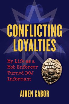 Conflicting Loyalties: My Life as a Mob Enforcer Turned Doj Informant - Gabor, Aiden