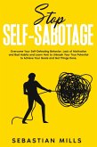 Stop Self-Sabotage: Overcome Your Self-Defeating Behavior, Lack of Motivation and Bad Habits and Learn How to Unleash Your True Potential to Achieve Your Goals and Get Things Done. (eBook, ePUB)