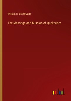 The Message and Mission of Quakerism - Braithwaite, William C.