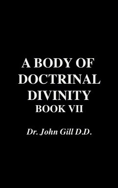 A Body of Doctrinal Divinity, Book VII, by Dr. John Gill. D.D. - Gill, John