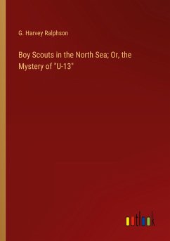 Boy Scouts in the North Sea; Or, the Mystery of &quote;U-13&quote;