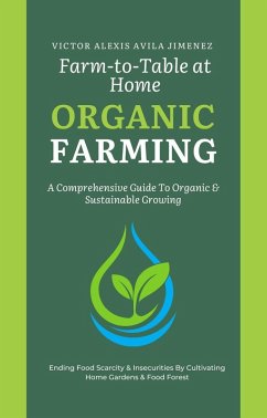 Farm to Table at Home: A Comprehensive Guide to Organic Farming & Growing Your Own Fresh Food In Limited Spaces (eBook, ePUB) - Jimenez, Victor Alexis Avila