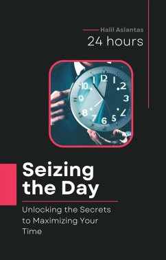 Seizing the Day: Unlocking the Secrets to Maximizing Your Time (eBook, ePUB) - Aslantas, Halil