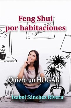 Feng shui por habitaciones : quiero un hogar : decoración emocional, armoniza tu espacio y mejora tu bienestar