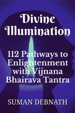 Divine Illumination: 112 Pathways to Enlightenment with Vijnana Bhairava Tantra (eBook, ePUB) - Debnath, Suman