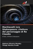 Machiavelli in/e Shakespeare: riletture del personaggio di Re Claudio