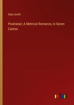 Powhatan; A Metrical Romance, in Seven Cantos - Smith, Seba