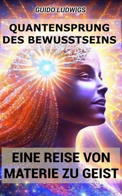 Quantensprung des Bewusstseins: Eine Reise von Materie zu Geist (eBook, ePUB) - Ludwigs, Guido