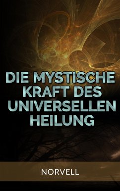 Die Mystische Kraft des Universellen Heilung (Übersetzt) (eBook, ePUB) - Norvell