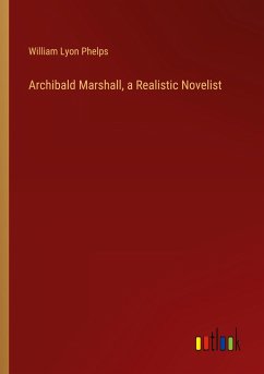 Archibald Marshall, a Realistic Novelist - Phelps, William Lyon