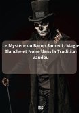 Le Mystère du Baron Samedi : Magie Blanche et Noire dans la Tradition Vaudou (eBook, ePUB)
