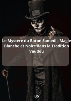 Le Mystère du Baron Samedi : Magie Blanche et Noire dans la Tradition Vaudou (eBook, ePUB) - Bs
