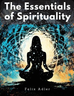 The Essentials of Spirituality - Felix Adler