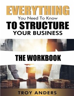 Everything You Need To Know To Structure Your Business Workbook - Anders, Troy