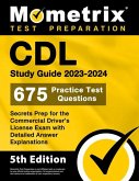 CDL Study Guide 2023-2024 - 675 Practice Test Questions, Secrets Prep for the Commercial Driver's License Exam with Detailed Answer Explanations: [5th