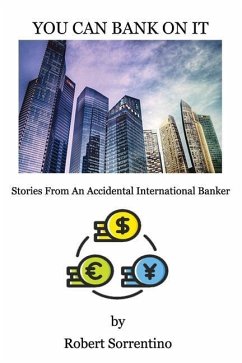 You Can Bank On It: Stories From An Accidental International Banker - Sorrentino, Robert
