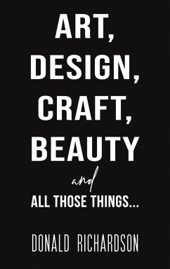 Art, Design, Craft, Beauty and All Those Things... - Richardson, Donald