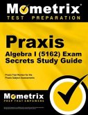 Praxis Algebra I (5162) Exam Secrets Study Guide: Praxis Test Review for the Praxis Subject Assessments