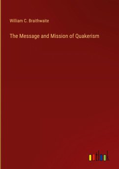 The Message and Mission of Quakerism - Braithwaite, William C.