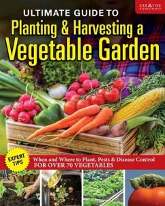 Ultimate Guide to Planting and Harvesting a Vegetable Garden - Editors of Creative Homeowner