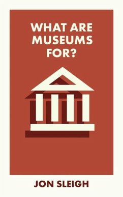 What Are Museums For? - Sleigh, Jon (Learning Officer for the Arts Council Collection based